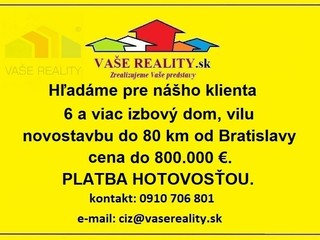 Hľadáme pre klienta 6 a viac izbový dom v okolí Bratislavy, PLATBA HOTOVOSŤOU