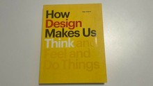 How Design Makes Us Think: And Feel and Do Things
